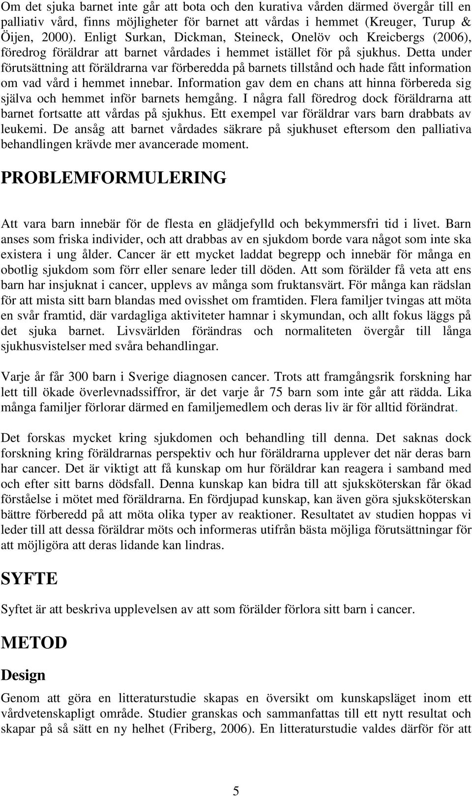 Detta under förutsättning att föräldrarna var förberedda på barnets tillstånd och hade fått information om vad vård i hemmet innebar.