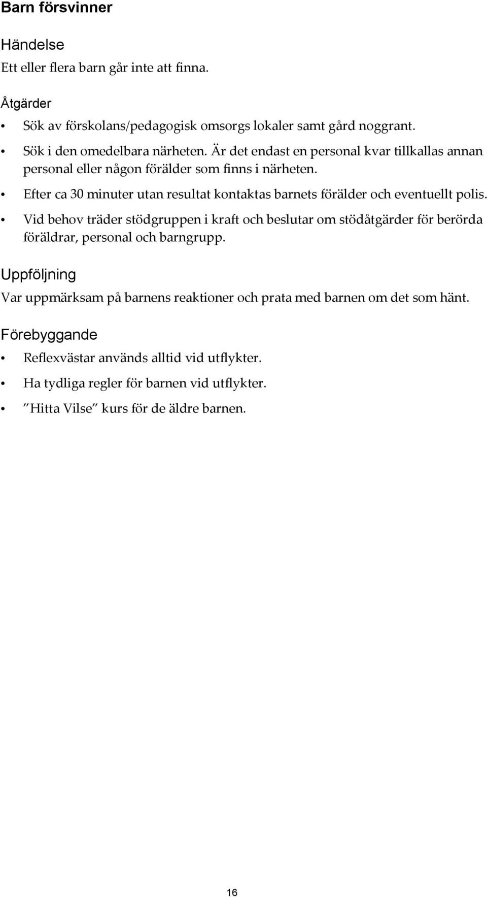 Efter ca 30 minuter utan resultat kontaktas barnets förälder och eventuellt polis.