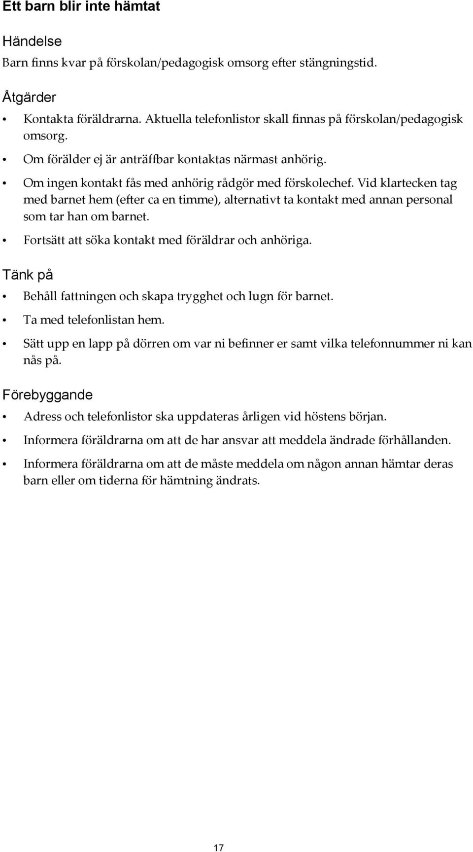 Vid klartecken tag med barnet hem (efter ca en timme), alternativt ta kontakt med annan personal som tar han om barnet. Fortsätt att söka kontakt med föräldrar och anhöriga.