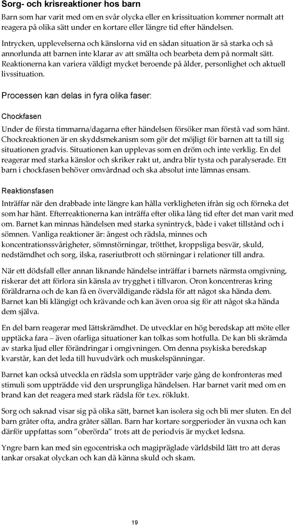 Reaktionerna kan variera väldigt mycket beroende på ålder, personlighet och aktuell livssituation.