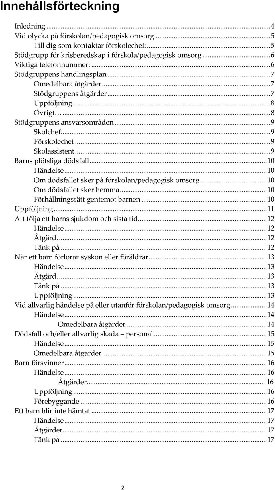 .. 9 Förskolechef... 9 Skolassistent... 9 Barns plötsliga dödsfall... 10 Händelse... 10 Om dödsfallet sker på förskolan/pedagogisk omsorg... 10 Om dödsfallet sker hemma.