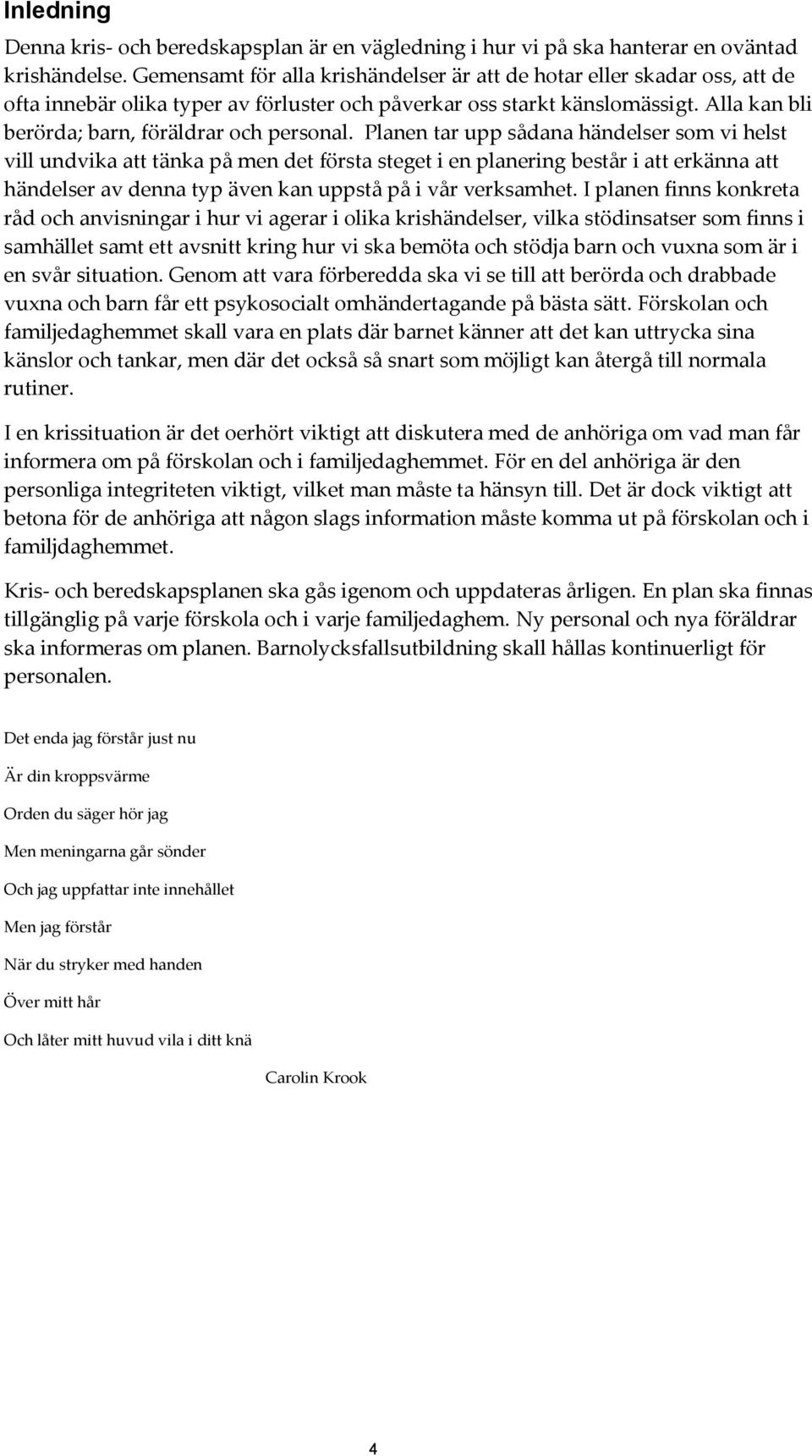 Alla kan bli berörda; barn, föräldrar och personal.