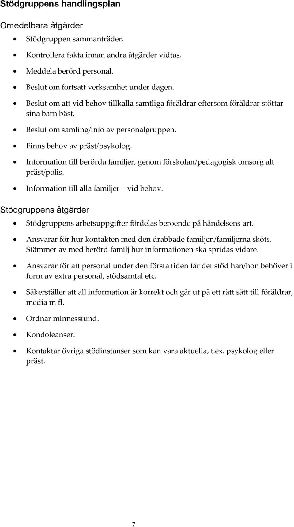 Information till berörda familjer, genom förskolan/pedagogisk omsorg alt präst/polis. Information till alla familjer vid behov.