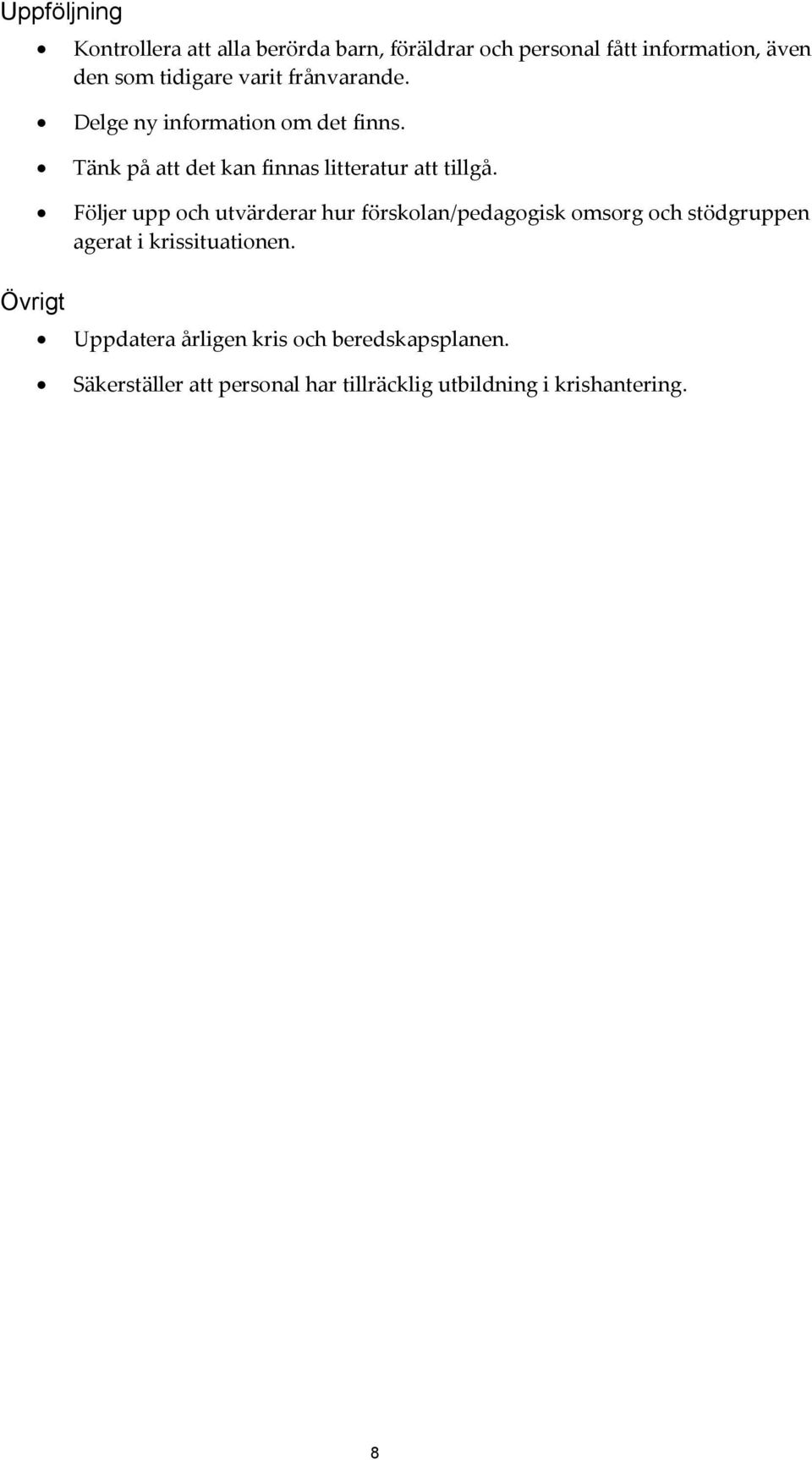 Följer upp och utvärderar hur förskolan/pedagogisk omsorg och stödgruppen agerat i krissituationen.