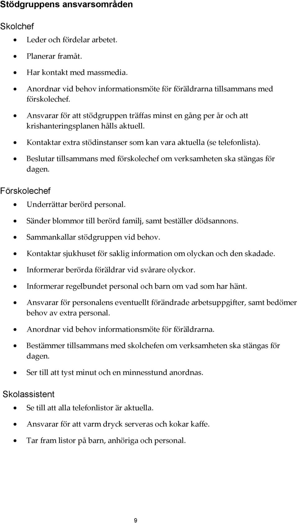 Beslutar tillsammans med förskolechef om verksamheten ska stängas för dagen. Förskolechef Underrättar berörd personal. Sänder blommor till berörd familj, samt beställer dödsannons.