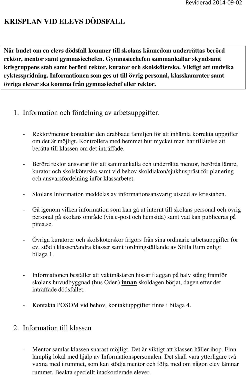 Informationen som ges ut till övrig personal, klasskamrater samt övriga elever ska komma från gymnasiechef eller rektor. 1. Information och fördelning av arbetsuppgifter.