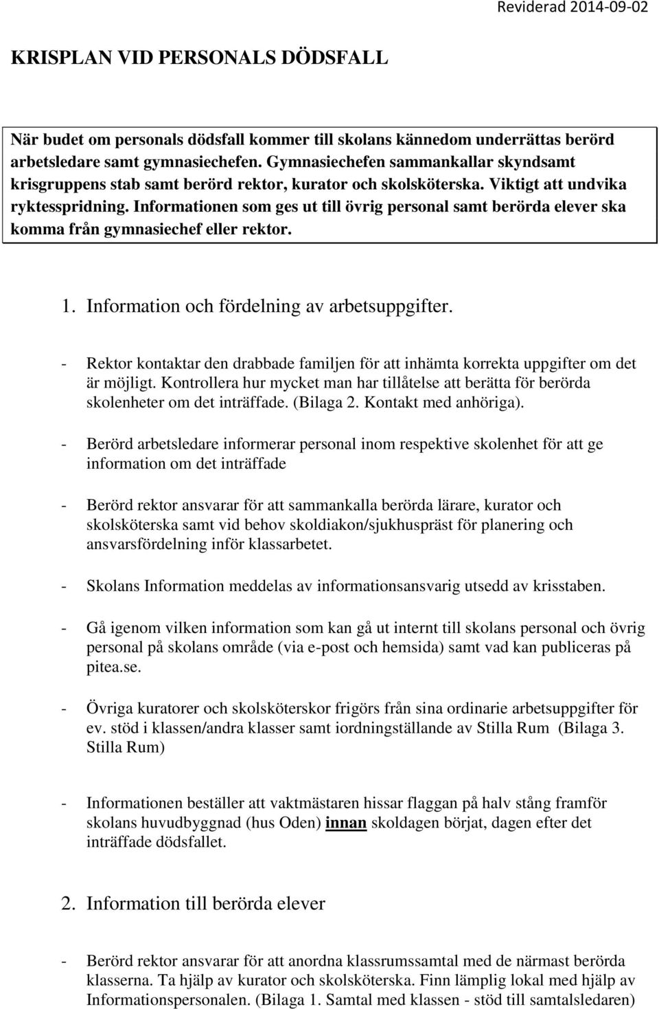 Informationen som ges ut till övrig personal samt berörda elever ska komma från gymnasiechef eller rektor. 1. Information och fördelning av arbetsuppgifter.