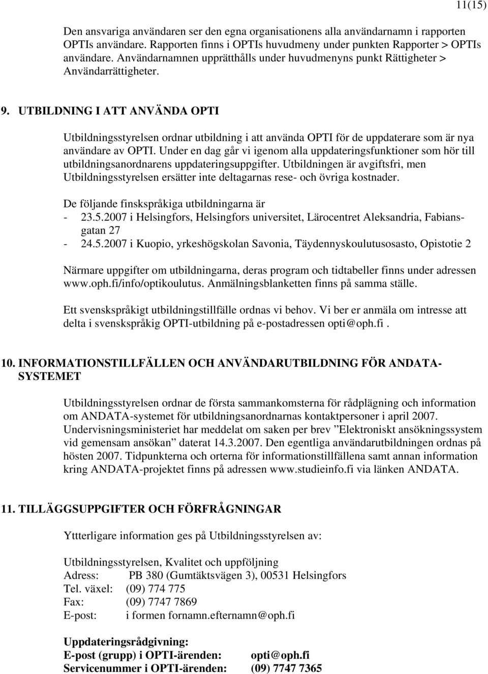 UTBILDNING I ATT ANVÄNDA OPTI Utbildningsstyrelsen ordnar utbildning i att använda OPTI för de uppdaterare som är nya användare av OPTI.