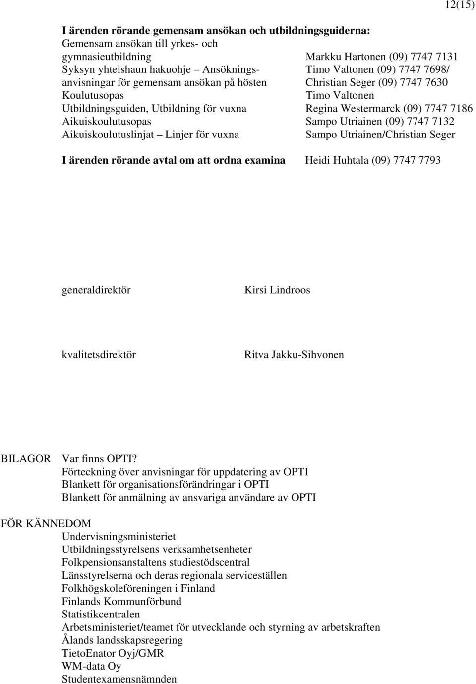 Aikuiskoulutusopas Sampo Utriainen (09) 7747 7132 Aikuiskoulutuslinjat Linjer för vuna Sampo Utriainen/Christian Seger I ärenden rörande avtal om att ordna eamina Heidi Huhtala (09) 7747 7793