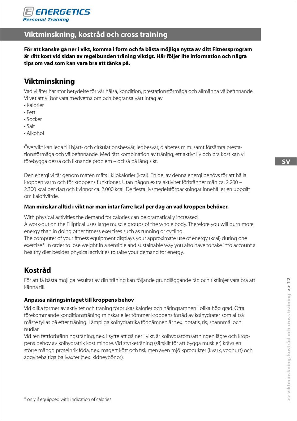 Vi vet att vi bör vara medvetna om och begränsa vårt intag av Kalorier Fett Socker Salt Alkohol Övervikt kan leda till hjärt- och cirkulationsbesvär, ledbesvär, diabetes m.m. samt försämra prestationsförmåga och välbefinnande.