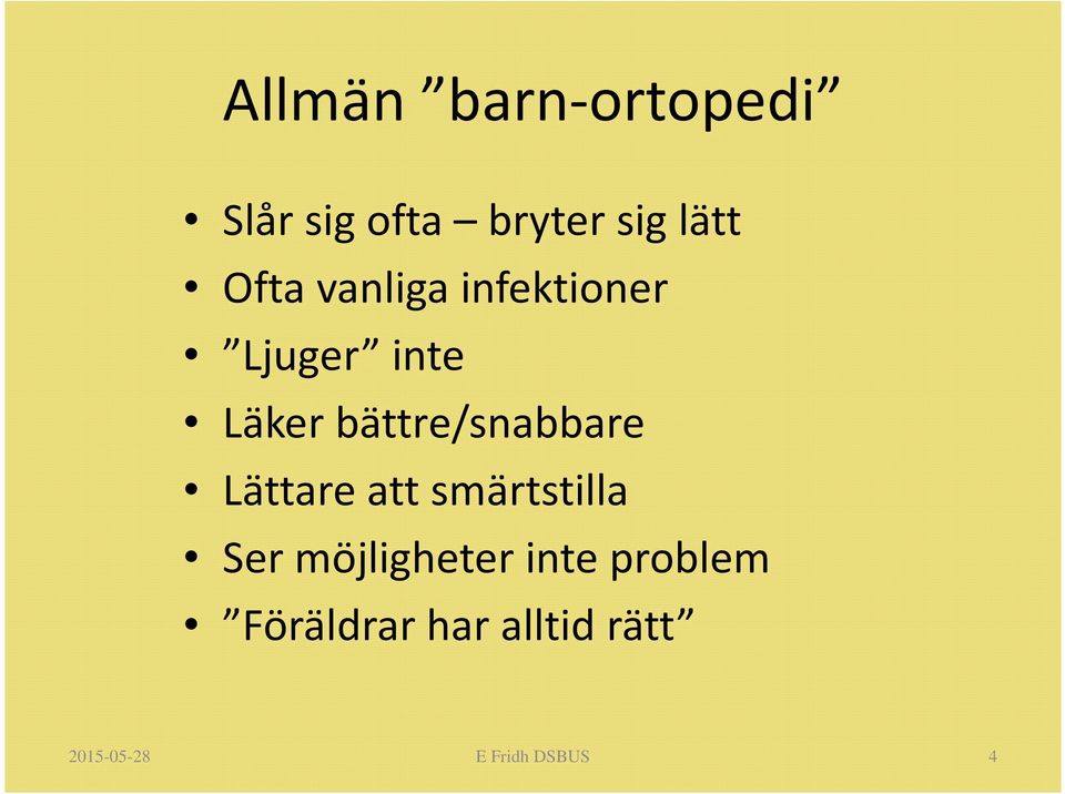 bättre/snabbare Lättare att smärtstilla Ser