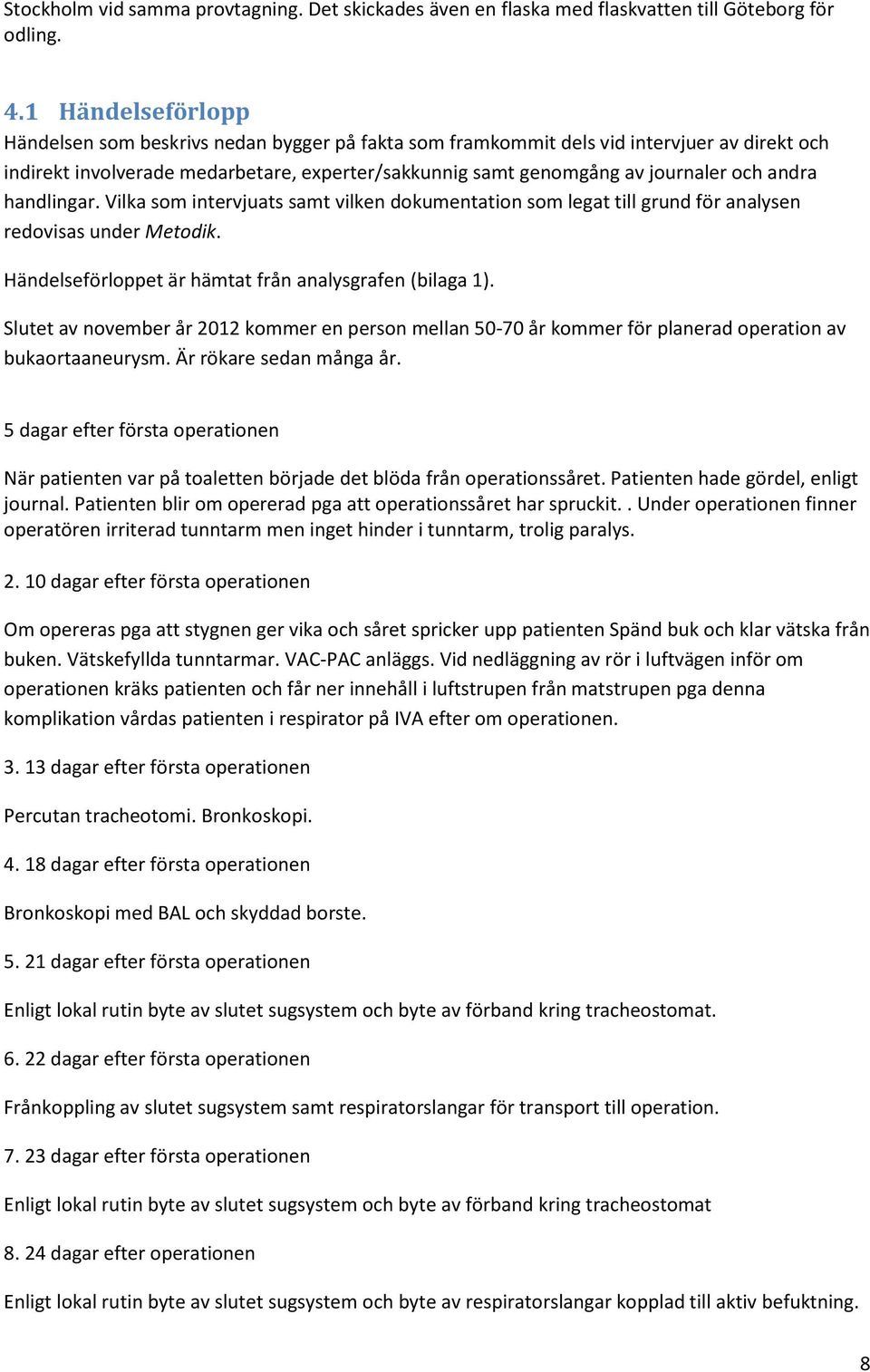 andra handlingar. Vilka som intervjuats samt vilken dokumentation som legat till grund för analysen redovisas under Metodik. Händelseförloppet är hämtat från analysgrafen (bilaga 1).