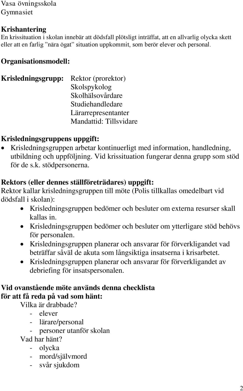 Organisationsmodell: Krisledningsgrupp: Rektor (prorektor) Skolspykolog Skolhälsovårdare Studiehandledare Lärarrepresentanter Mandattid: Tillsvidare Krisledningsgruppens uppgift: Krisledningsgruppen