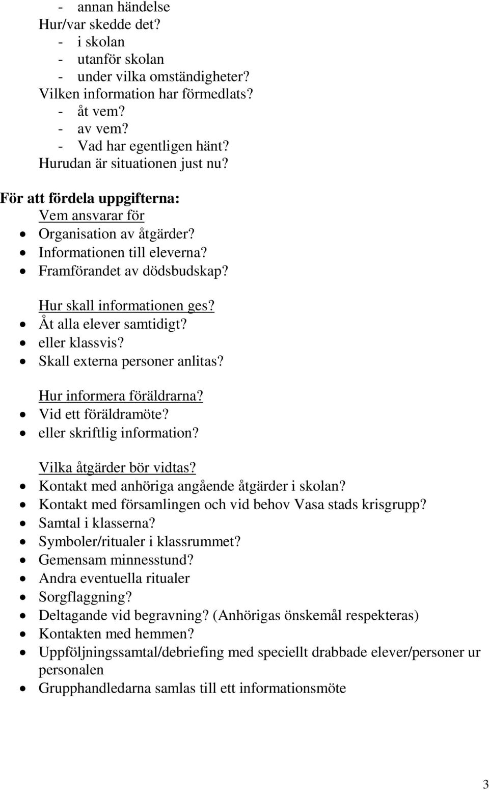 Åt alla elever samtidigt? eller klassvis? Skall externa personer anlitas? Hur informera föräldrarna? Vid ett föräldramöte? eller skriftlig information? Vilka åtgärder bör vidtas?