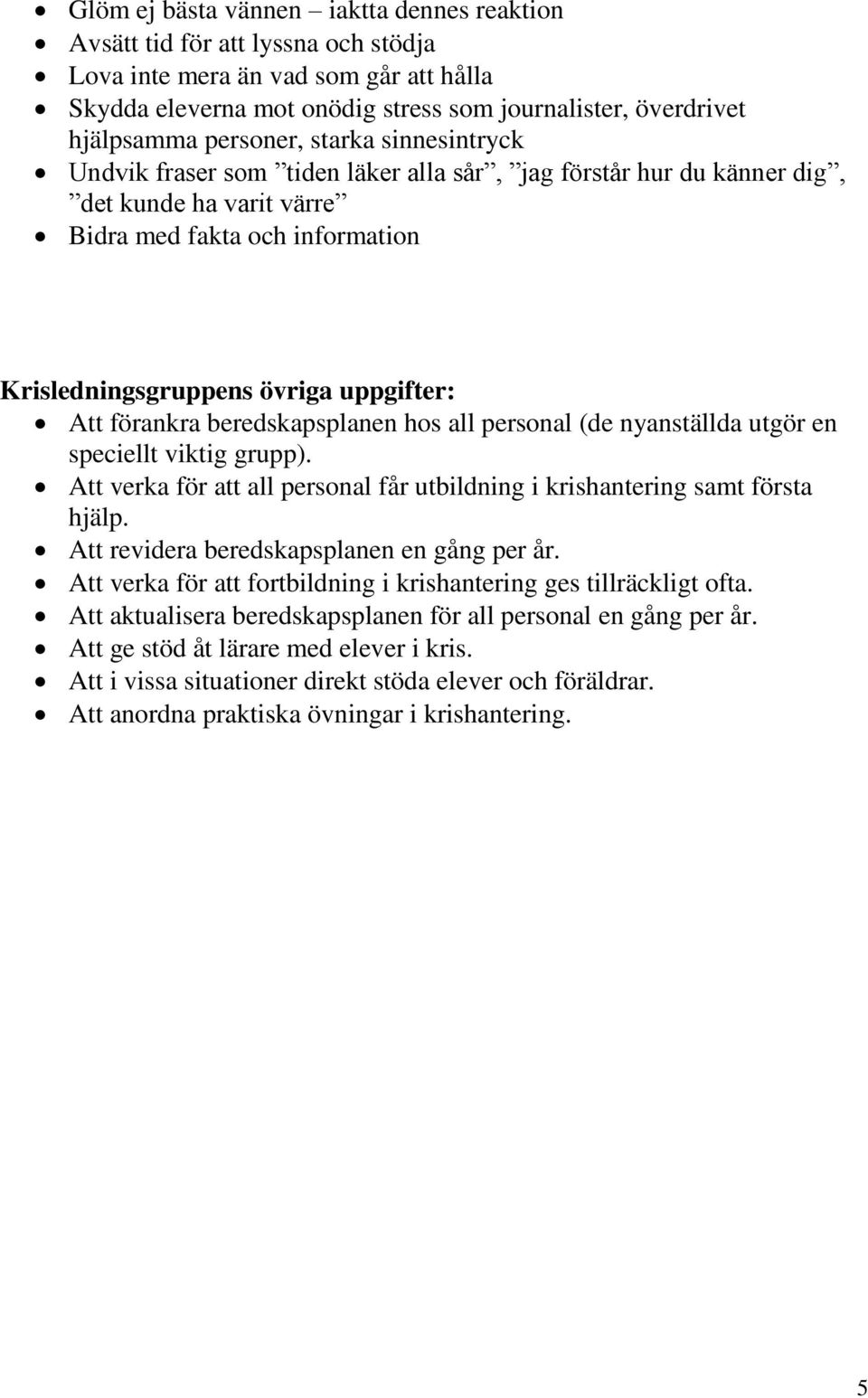 Att förankra beredskapsplanen hos all personal (de nyanställda utgör en speciellt viktig grupp). Att verka för att all personal får utbildning i krishantering samt första hjälp.