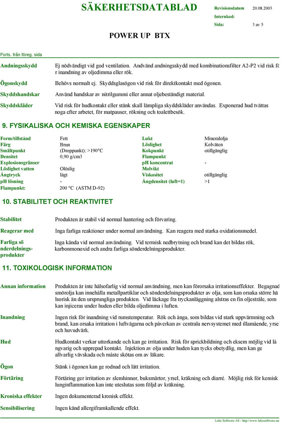 Vid risk för hudkontakt eller stänk skall lämpliga skyddskläder användas. Exponerad hud tvättas noga efter arbetet, för matpauser, rökning och toalettbesök. 9.