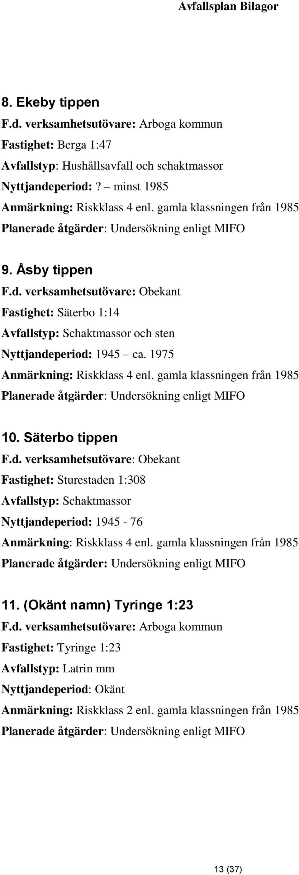 1975 Anmärkning: Riskklass 4 enl. gamla klassningen från 1985 Planerade