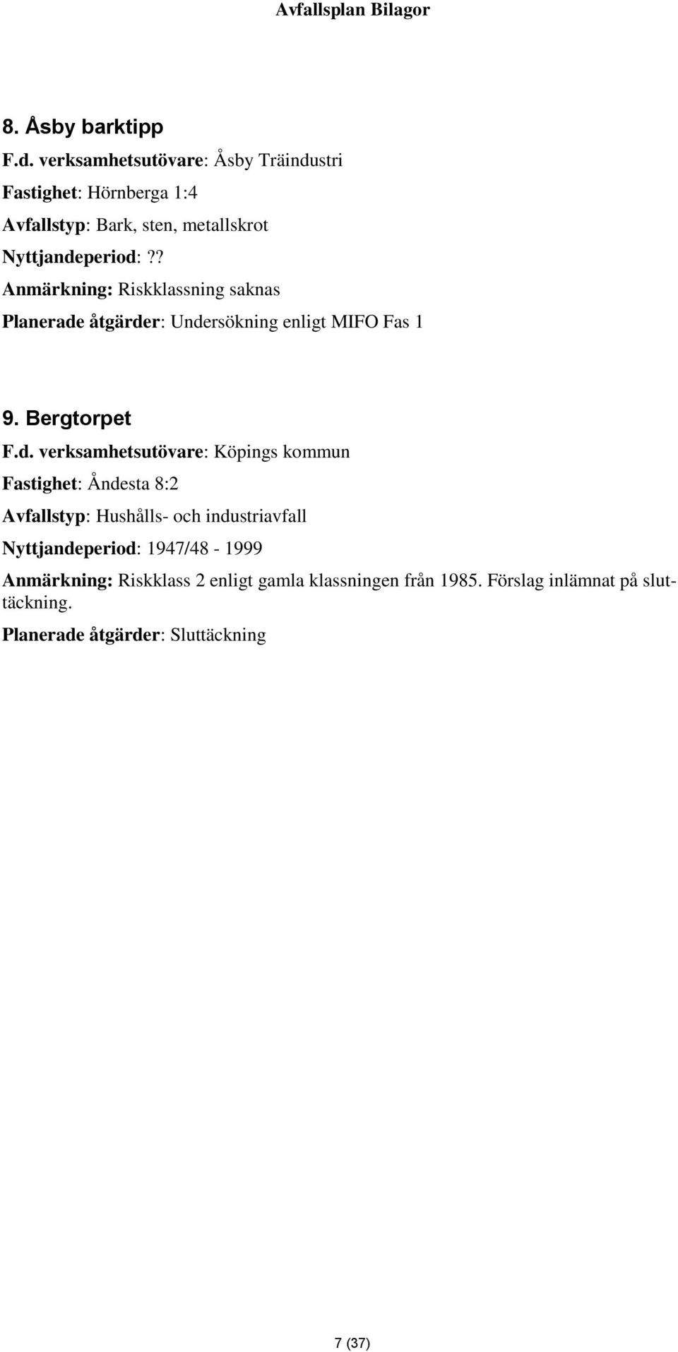 ? Anmärkning: Riskklassning saknas Planerade