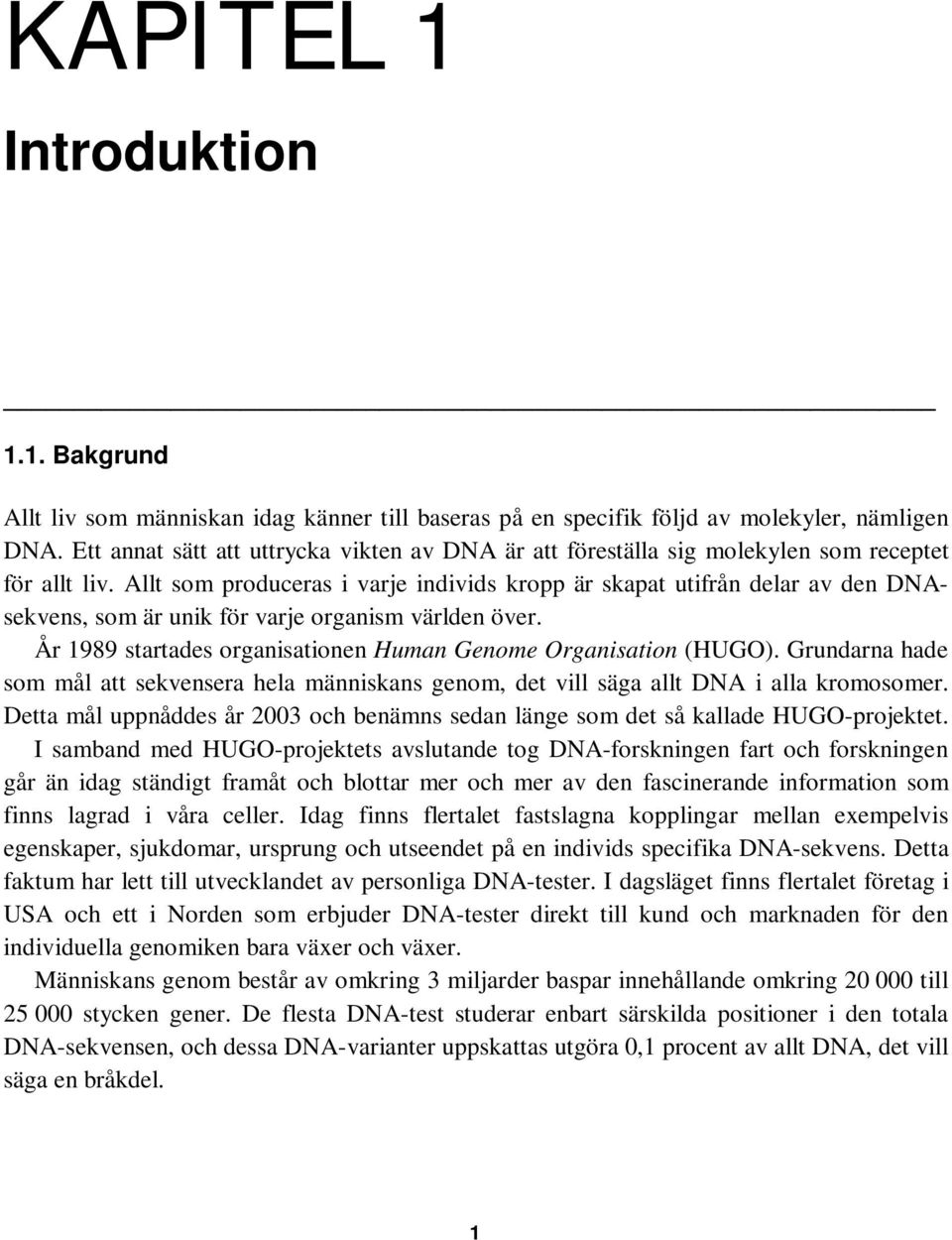 Allt som produceras i varje individs kropp är skapat utifrån delar av den DNAsekvens, som är unik för varje organism världen över. År 1989 startades organisationen Human Genome Organisation (HUGO).