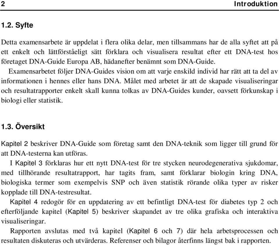 Examensarbetet följer DNA-Guides vision om att varje enskild individ har rätt att ta del av informationen i hennes eller hans DNA.