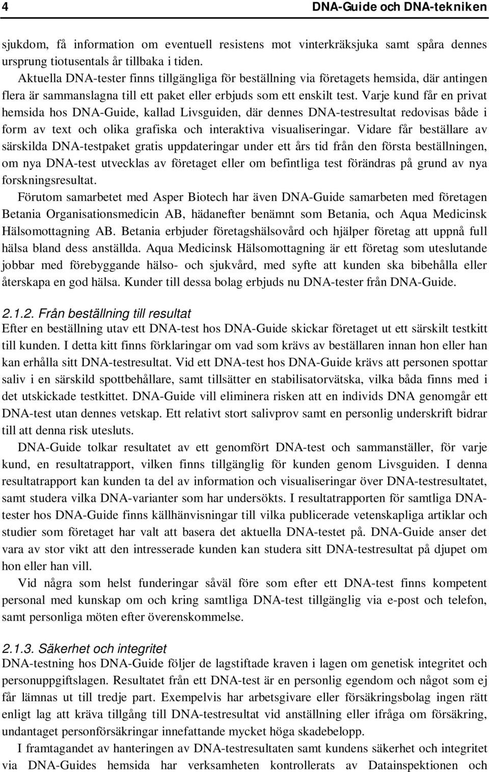 Varje kund får en privat hemsida hos DNA-Guide, kallad Livsguiden, där dennes DNA-testresultat redovisas både i form av text och olika grafiska och interaktiva visualiseringar.