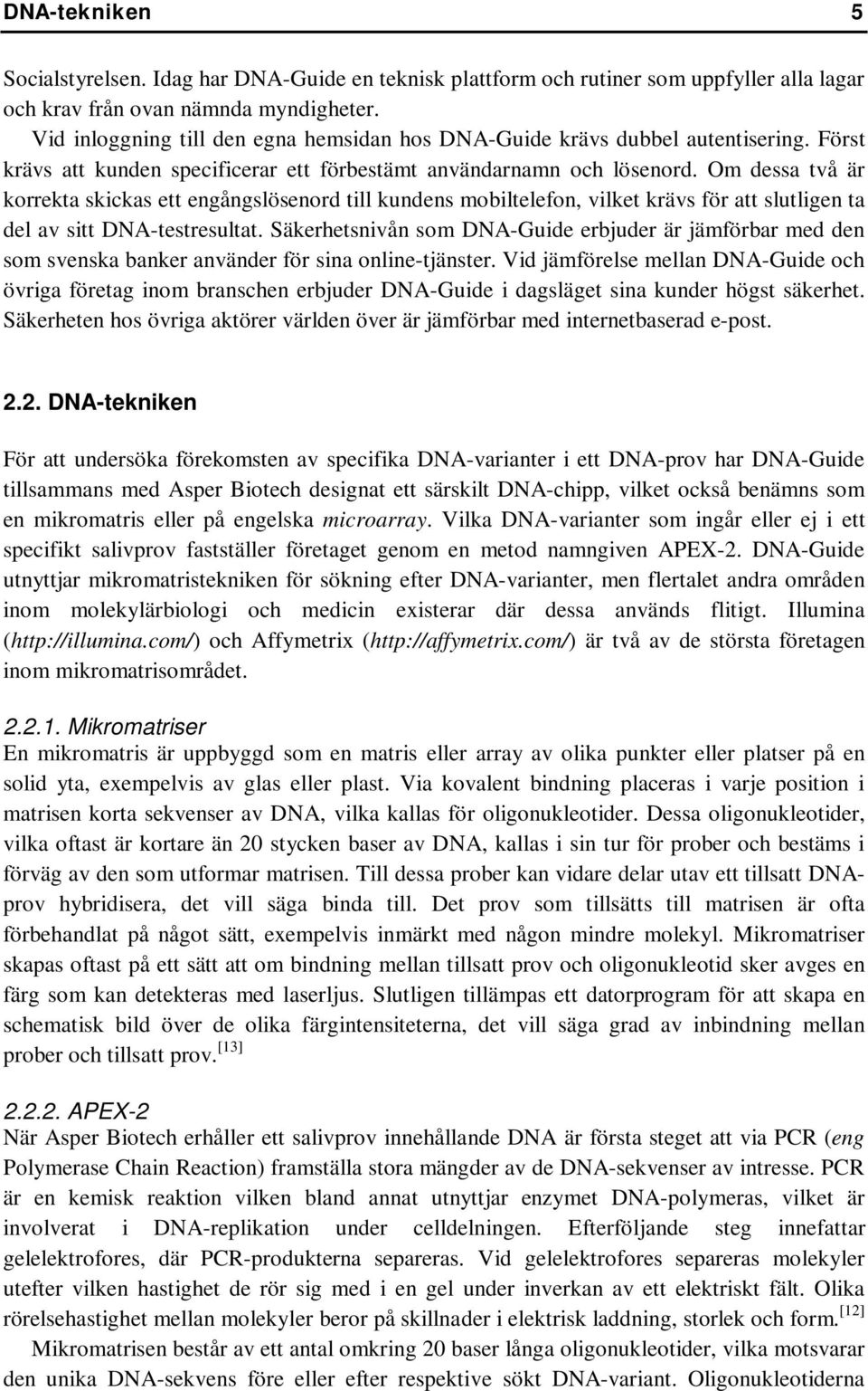 Om dessa två är korrekta skickas ett engångslösenord till kundens mobiltelefon, vilket krävs för att slutligen ta del av sitt DNA-testresultat.