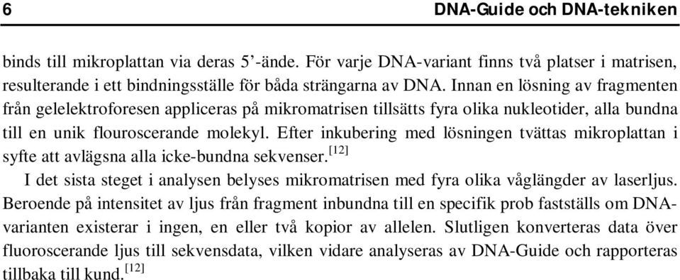 Efter inkubering med lösningen tvättas mikroplattan i syfte att avlägsna alla icke-bundna sekvenser. [12] I det sista steget i analysen belyses mikromatrisen med fyra olika våglängder av laserljus.