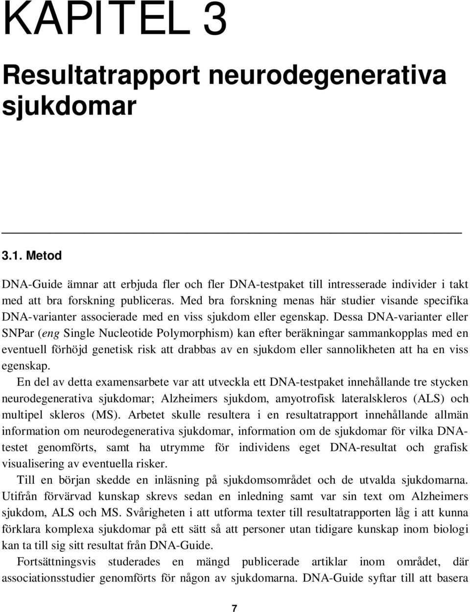 Dessa DNA-varianter eller SNPar (eng Single Nucleotide Polymorphism) kan efter beräkningar sammankopplas med en eventuell förhöjd genetisk risk att drabbas av en sjukdom eller sannolikheten att ha en