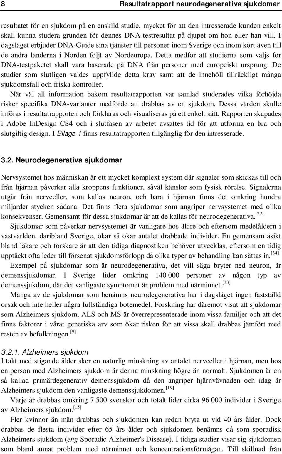 Detta medför att studierna som väljs för DNA-testpaketet skall vara baserade på DNA från personer med europeiskt ursprung.