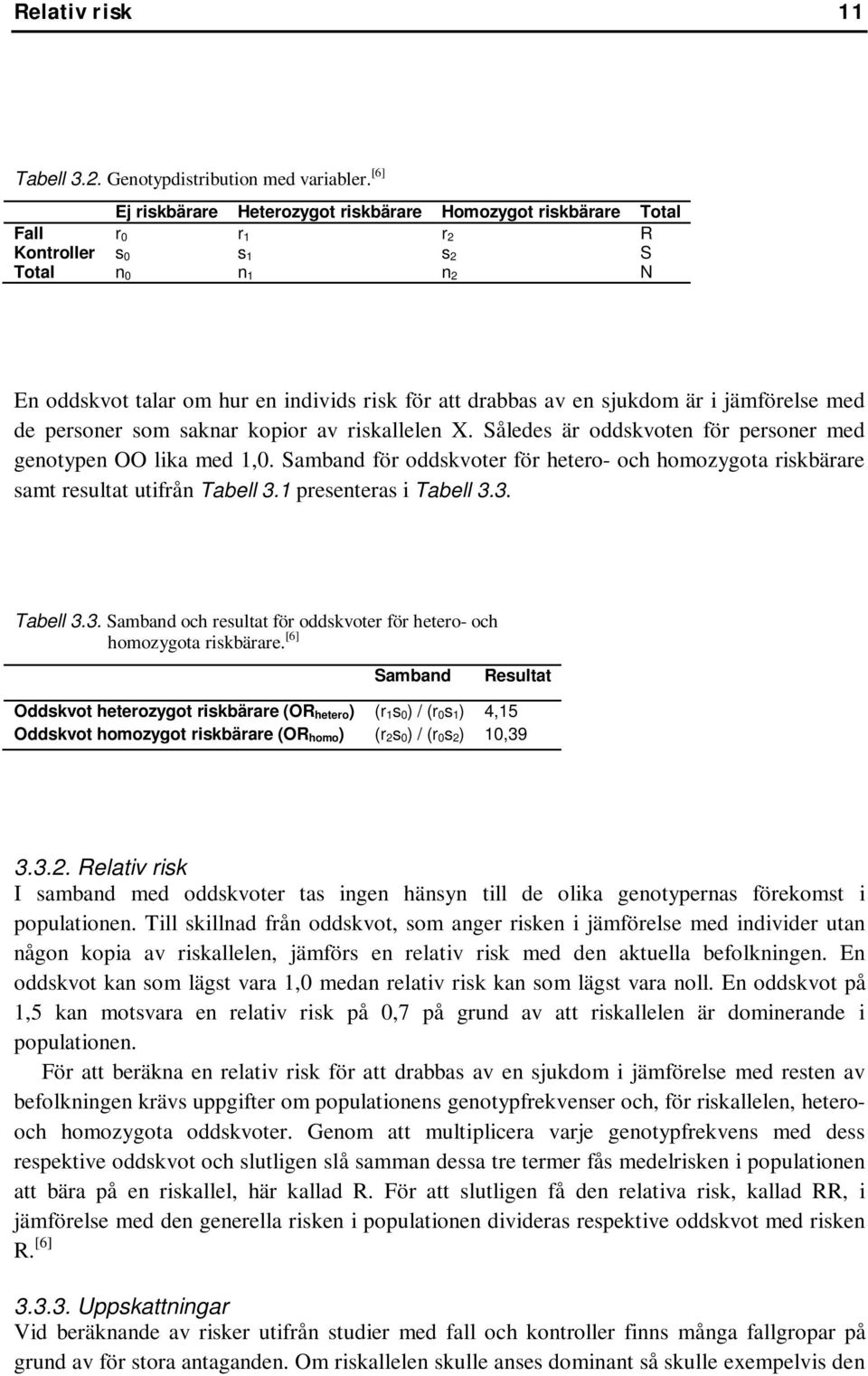 sjukdom är i jämförelse med de personer som saknar kopior av riskallelen X. Således är oddskvoten för personer med genotypen OO lika med 1,0.