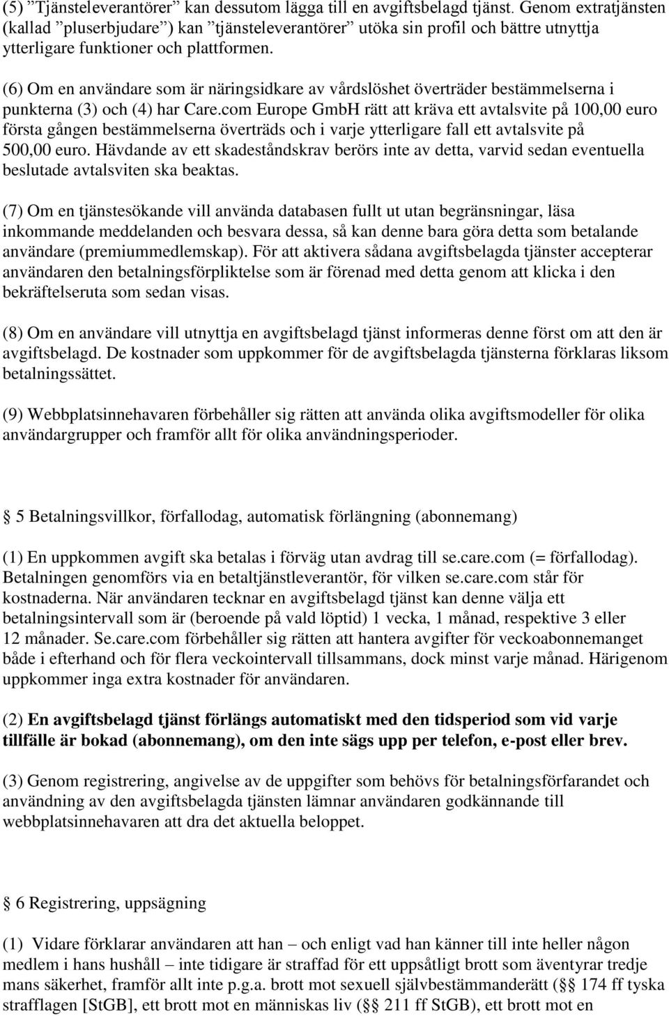 (6) Om en användare som är näringsidkare av vårdslöshet överträder bestämmelserna i punkterna (3) och (4) har Care.