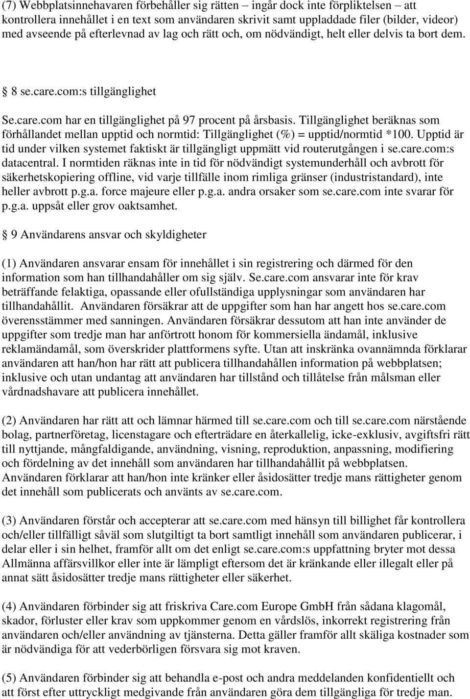 Tillgänglighet beräknas som förhållandet mellan upptid och normtid: Tillgänglighet (%) = upptid/normtid *100.