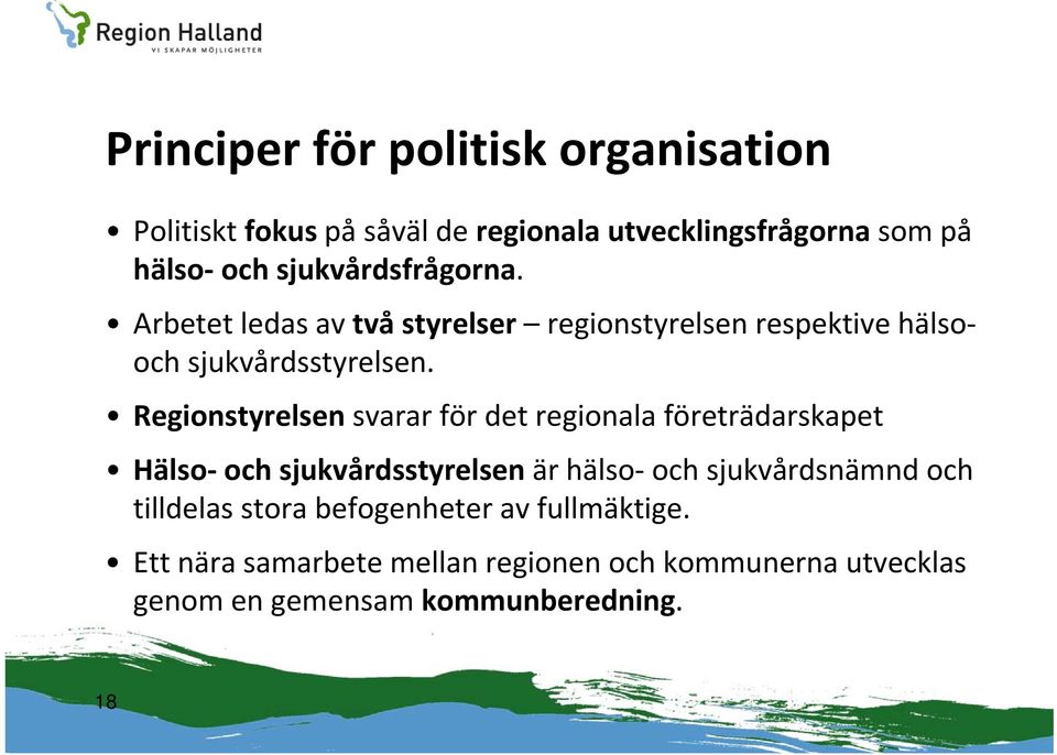 Regionstyrelsen svarar för det regionala företrädarskapet Hälso och sjukvårdsstyrelsen är hälso och sjukvårdsnämnd och