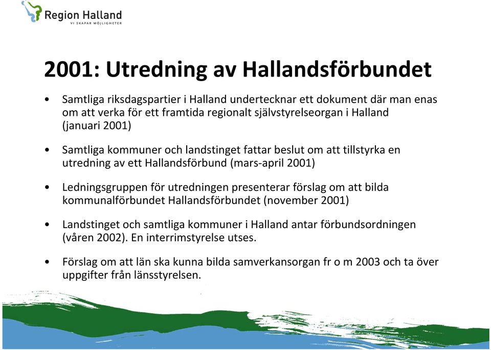 2001) Ledningsgruppen för utredningen presenterar förslag om att bilda kommunalförbundet Hallandsförbundet (november 2001) Landstinget och samtliga kommuner i