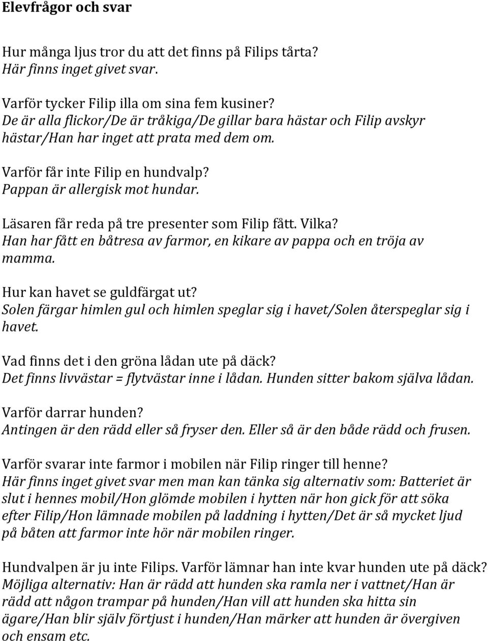 Läsaren får reda på tre presenter som Filip fått. Vilka? Han har fått en båtresa av farmor, en kikare av pappa och en tröja av mamma. Hur kan havet se guldfärgat ut?