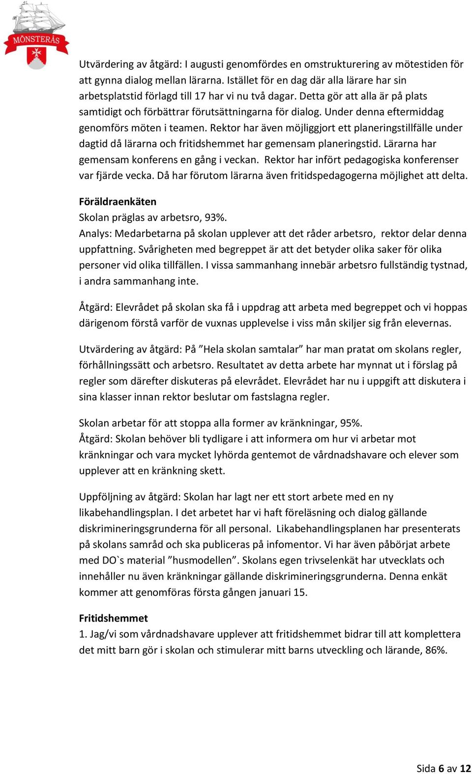 Under denna eftermiddag genomförs möten i teamen. Rektor har även möjliggjort ett planeringstillfälle under dagtid då lärarna och fritidshemmet har gemensam planeringstid.