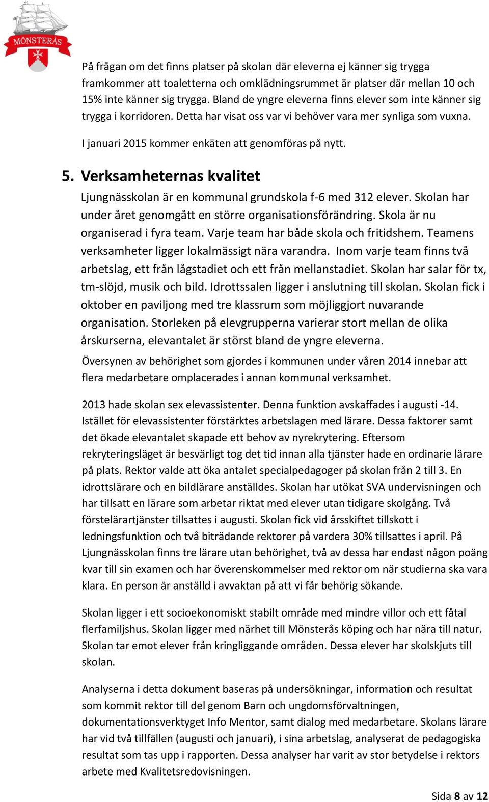 Verksamheternas kvalitet Ljungnässkolan är en kommunal grundskola f-6 med 312 elever. Skolan har under året genomgått en större organisationsförändring. Skola är nu organiserad i fyra team.