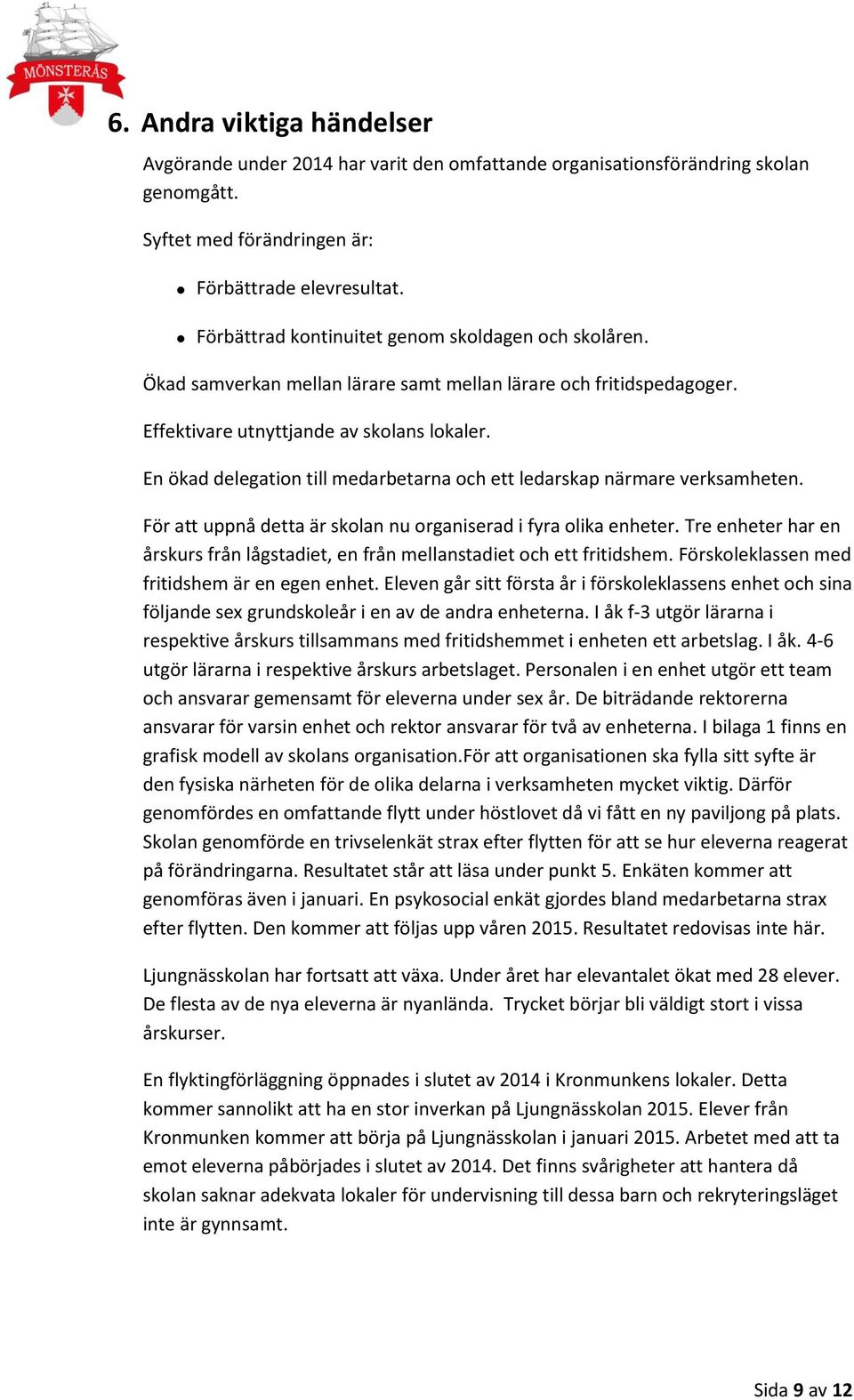 En ökad delegation till medarbetarna och ett ledarskap närmare verksamheten. För att uppnå detta är skolan nu organiserad i fyra olika enheter.