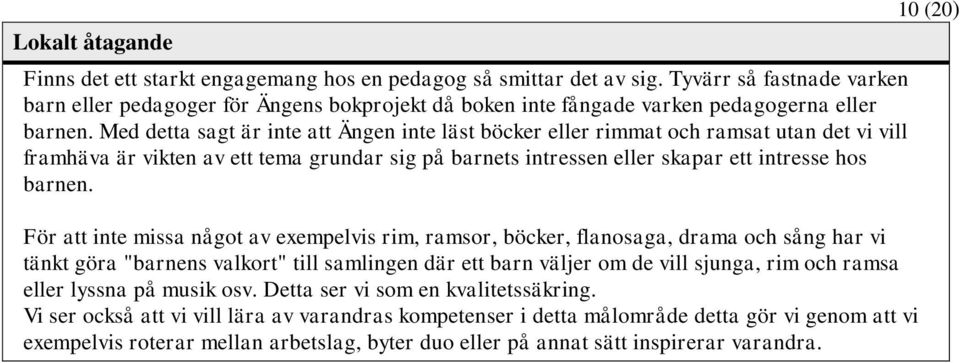 Med detta sagt är inte att Ängen inte läst böcker eller rimmat och ramsat utan det vi vill framhäva är vikten av ett tema grundar sig på barnets intressen eller skapar ett intresse hos barnen.