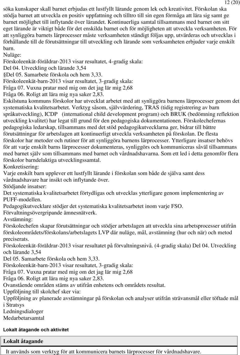 Kontinuerliga samtal tillsammans med barnet om sitt eget lärande är viktigt både för det enskilda barnet och för möjligheten att utveckla verksamheten.