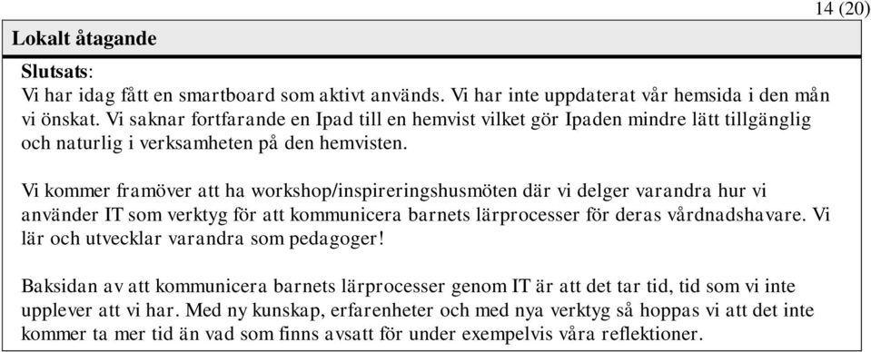 Vi kommer framöver att ha workshop/inspireringshusmöten där vi delger varandra hur vi använder IT som verktyg för att kommunicera barnets lärprocesser för deras vårdnadshavare.