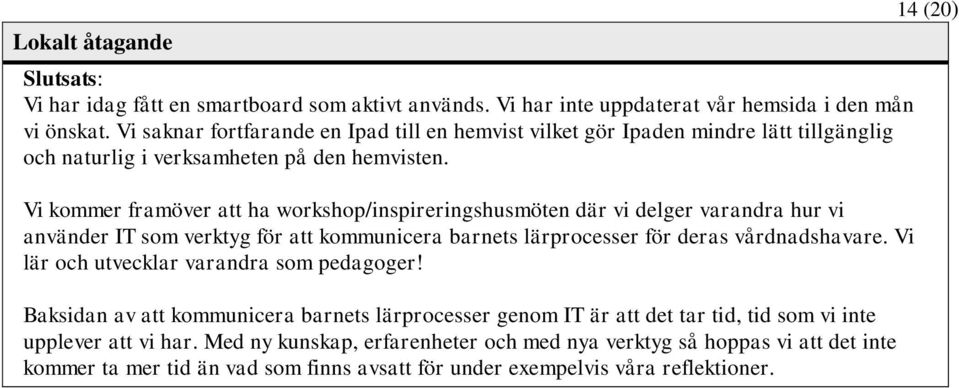 Vi kommer framöver att ha workshop/inspireringshusmöten där vi delger varandra hur vi använder IT som verktyg för att kommunicera barnets lärprocesser för deras vårdnadshavare.