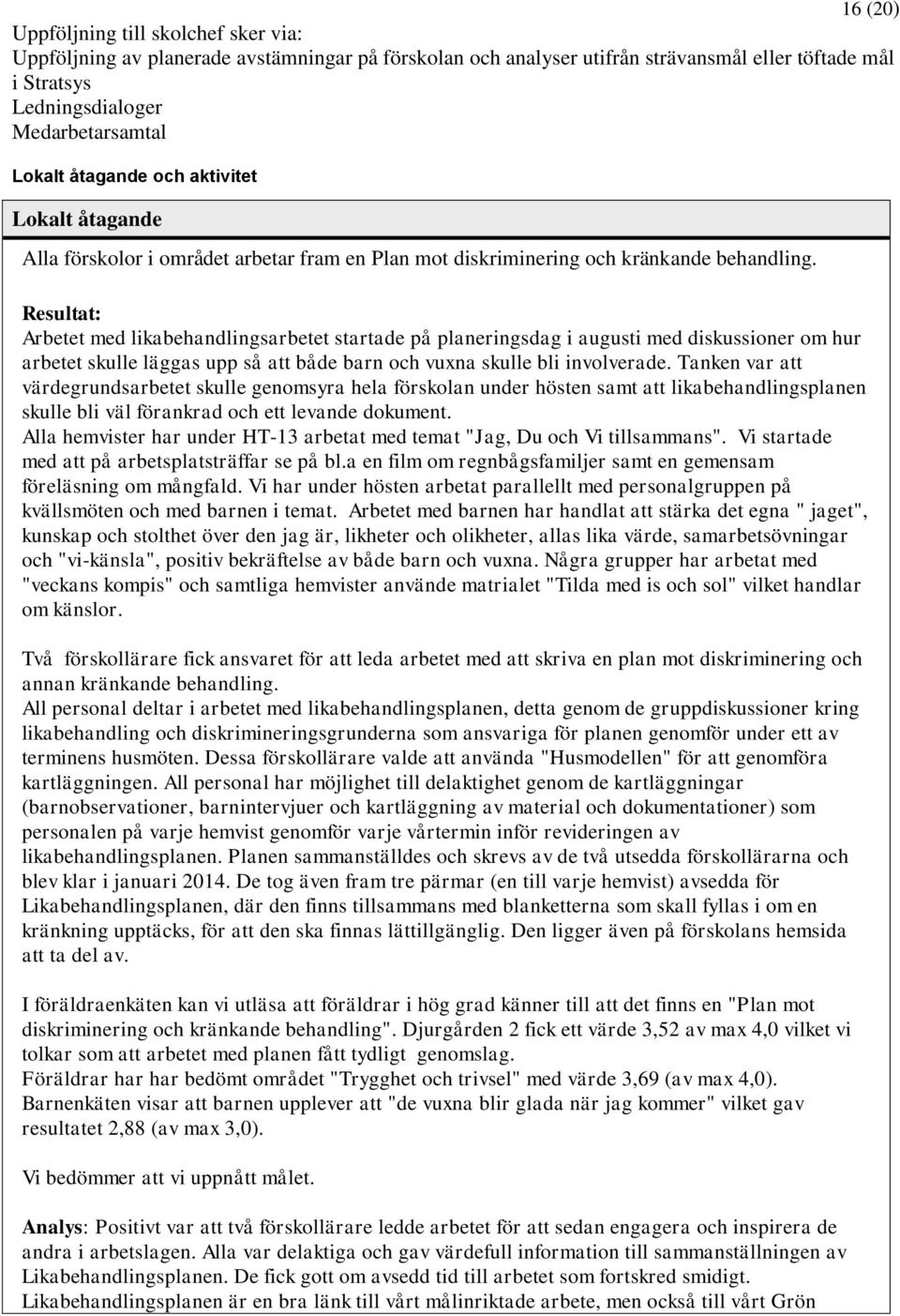 Resultat: Arbetet med likabehandlingsarbetet startade på planeringsdag i augusti med diskussioner om hur arbetet skulle läggas upp så att både barn och vuxna skulle bli involverade.