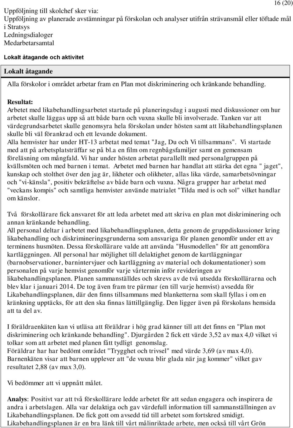 Resultat: Arbetet med likabehandlingsarbetet startade på planeringsdag i augusti med diskussioner om hur arbetet skulle läggas upp så att både barn och vuxna skulle bli involverade.