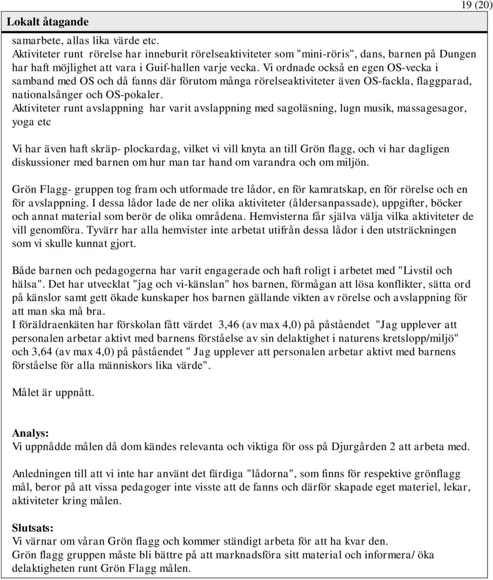 Vi ordnade också en egen OS-vecka i samband med OS och då fanns där förutom många rörelseaktiviteter även OS-fackla, flaggparad, nationalsånger och OS-pokaler.