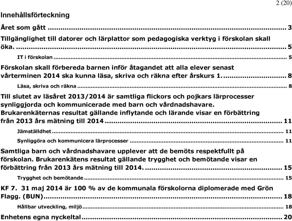 .. 8 Till slutet av läsåret 2013/2014 är samtliga flickors och pojkars lärprocesser synliggjorda och kommunicerade med barn och vårdnadshavare.