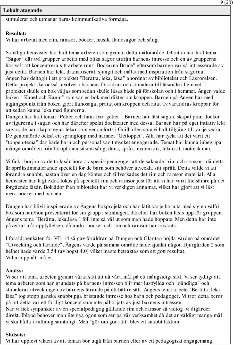 Gläntan har haft tema "Sagor" där två grupper arbetat med olika sagor utifrån barnens intresse och en av grupperna har valt att koncentrera sitt arbete runt "Bockarna Bruce" eftersom barnen var så