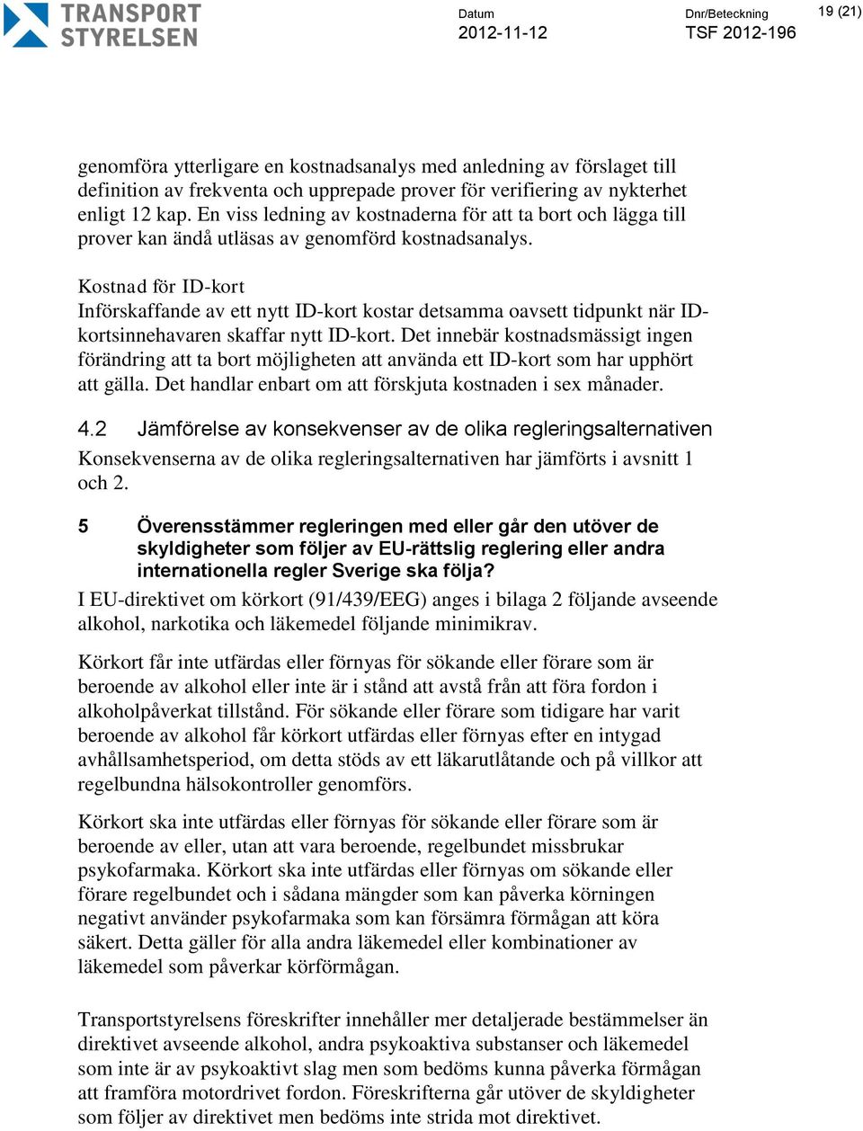 Kostnad för ID-kort Införskaffande av ett nytt ID-kort kostar detsamma oavsett tidpunkt när IDkortsinnehavaren skaffar nytt ID-kort.