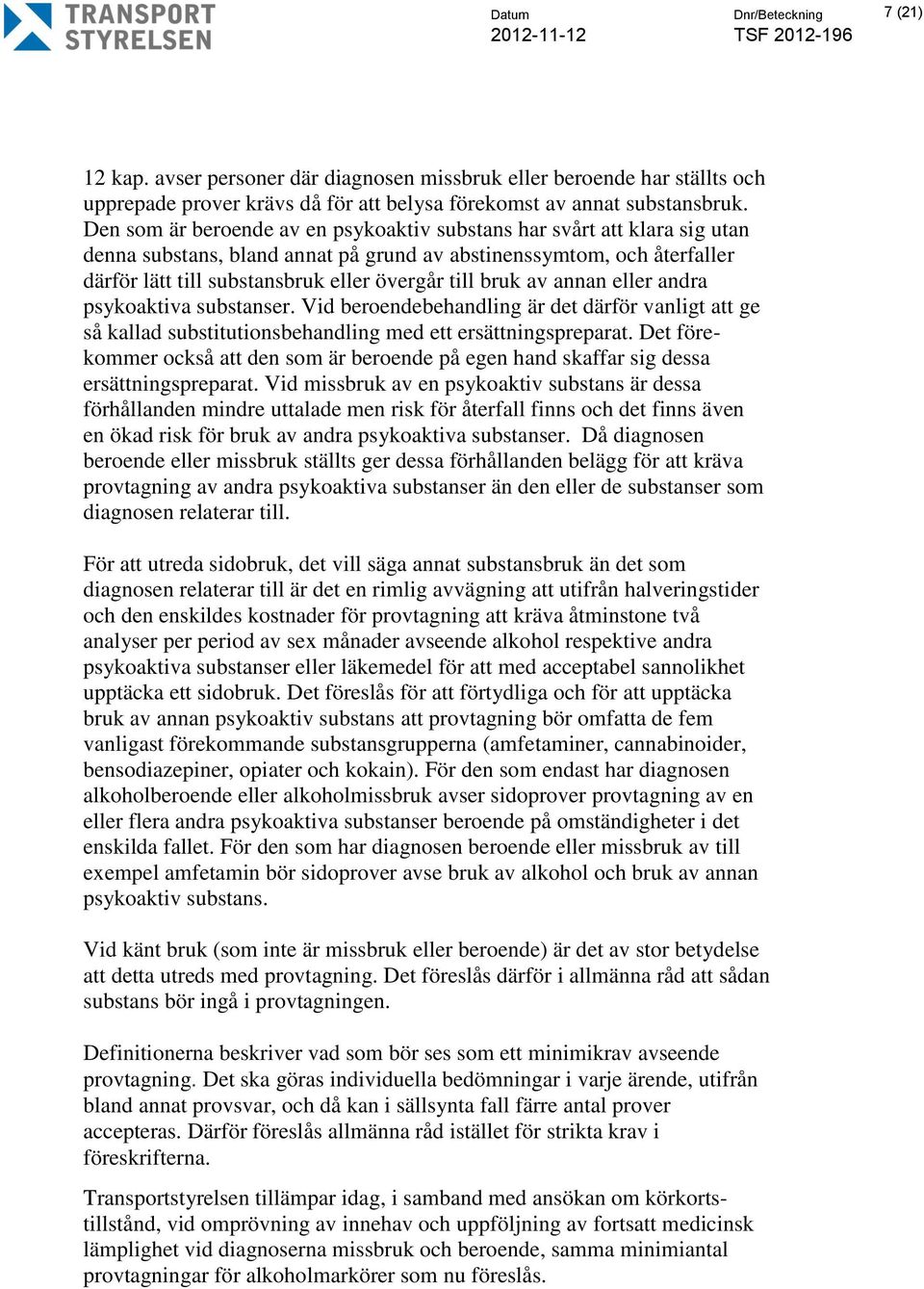 bruk av annan eller andra psykoaktiva substanser. Vid beroendebehandling är det därför vanligt att ge så kallad substitutionsbehandling med ett ersättningspreparat.