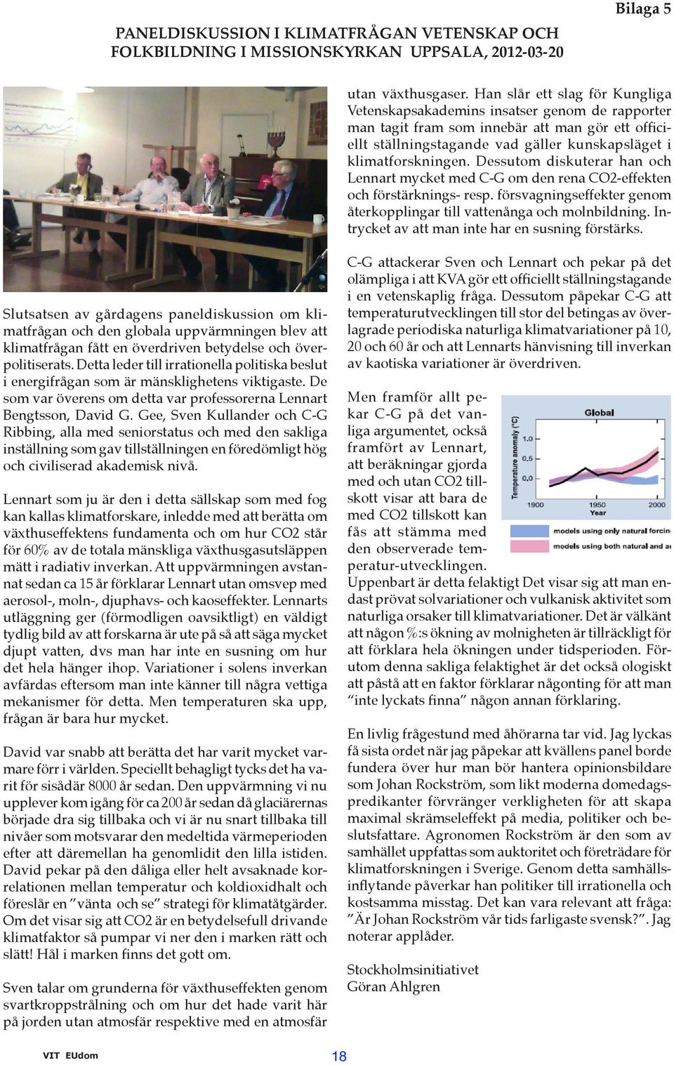 Dessutom diskuterar han och Lennart mycket med C-G om den rena CO2-effekten och förstärknings- resp. försvagningseffekter genom återkopplingar till vattenånga och molnbildning.